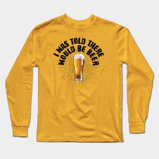 I Was Told There Would Be Beer - funny beer drinker Long Sleeve T-Shirt